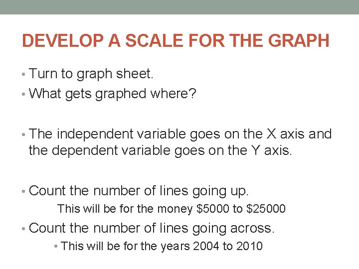 DEVELOP A SCALE FOR THE GRAPH • Turn to graph sheet. • What gets DEVELOP A SCALE FOR THE GRAPH • Turn to graph sheet. • What gets