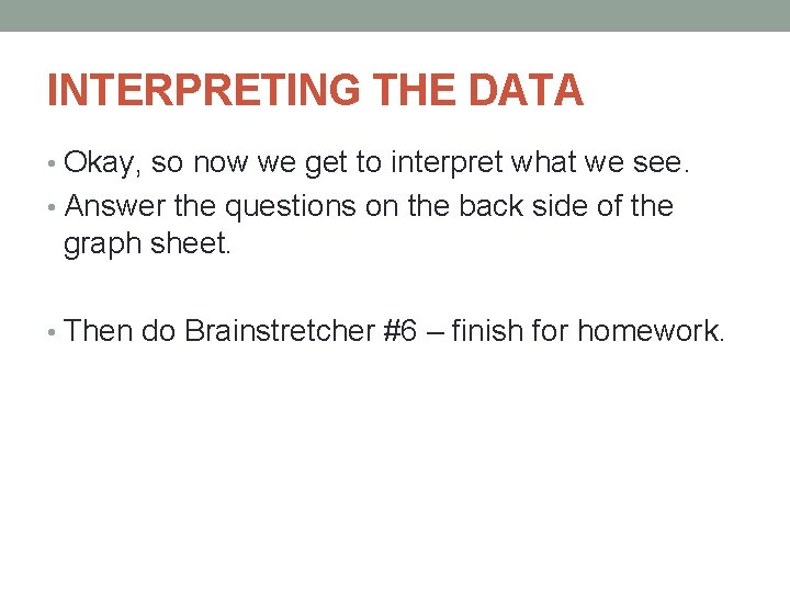 INTERPRETING THE DATA • Okay, so now we get to interpret what we see. INTERPRETING THE DATA • Okay, so now we get to interpret what we see.