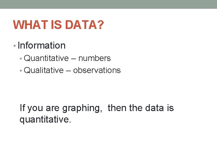 WHAT IS DATA? • Information • Quantitative – numbers • Qualitative – observations If WHAT IS DATA? • Information • Quantitative – numbers • Qualitative – observations If