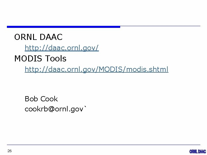 ORNL DAAC http: //daac. ornl. gov/ MODIS Tools http: //daac. ornl. gov/MODIS/modis. shtml Bob