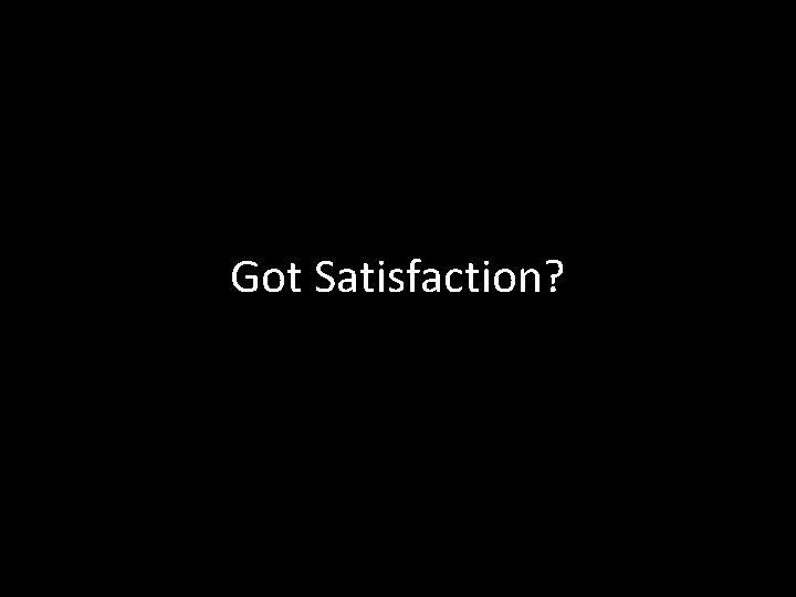 Got Satisfaction? 