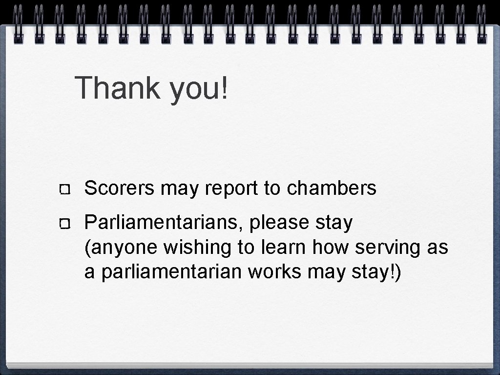 Thank you! Scorers may report to chambers Parliamentarians, please stay (anyone wishing to learn