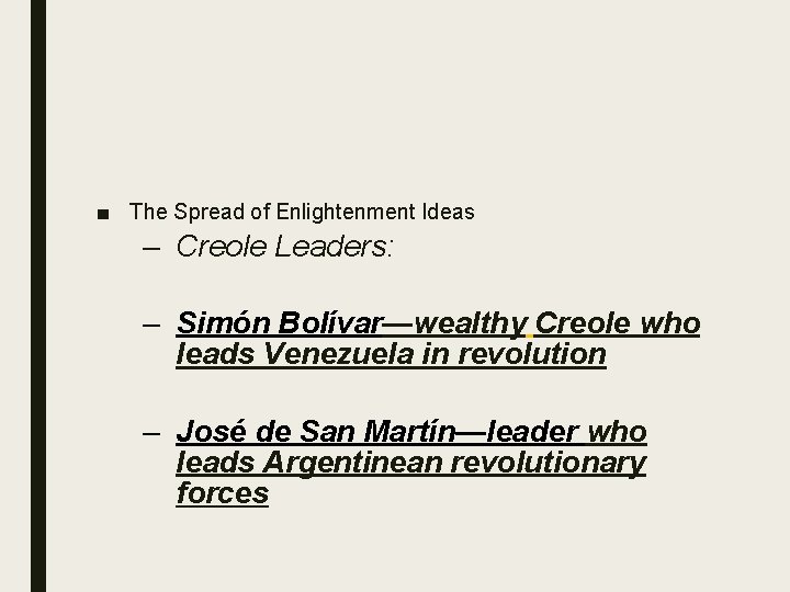 ■ The Spread of Enlightenment Ideas – Creole Leaders: – Simón Bolívar—wealthy Creole who