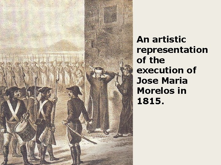 An artistic representation of the execution of Jose Maria Morelos in 1815. 