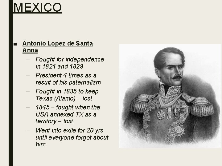 MEXICO ■ Antonio Lopez de Santa Anna – Fought for independence in 1821 and