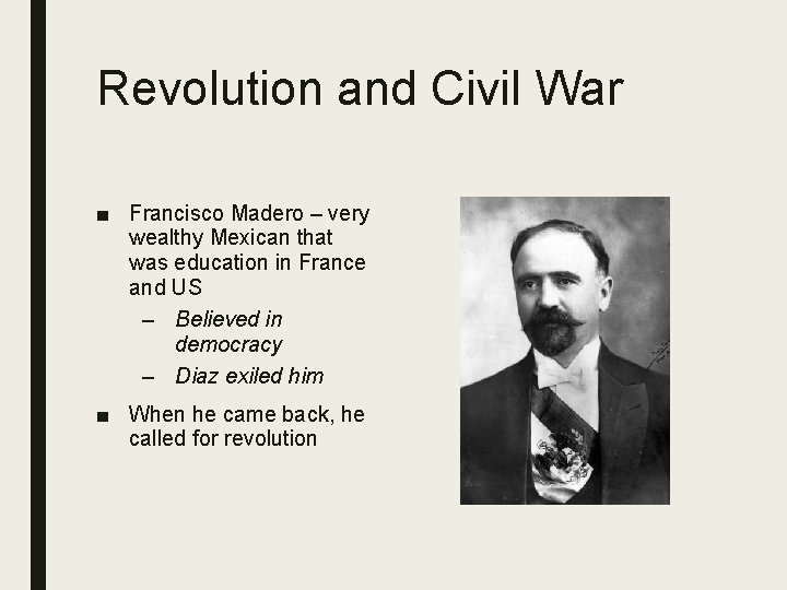 Revolution and Civil War ■ Francisco Madero – very wealthy Mexican that was education