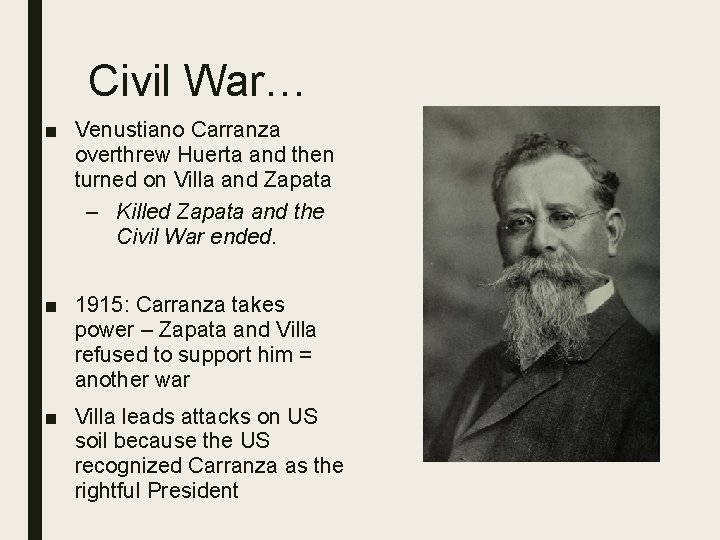Civil War… ■ Venustiano Carranza overthrew Huerta and then turned on Villa and Zapata