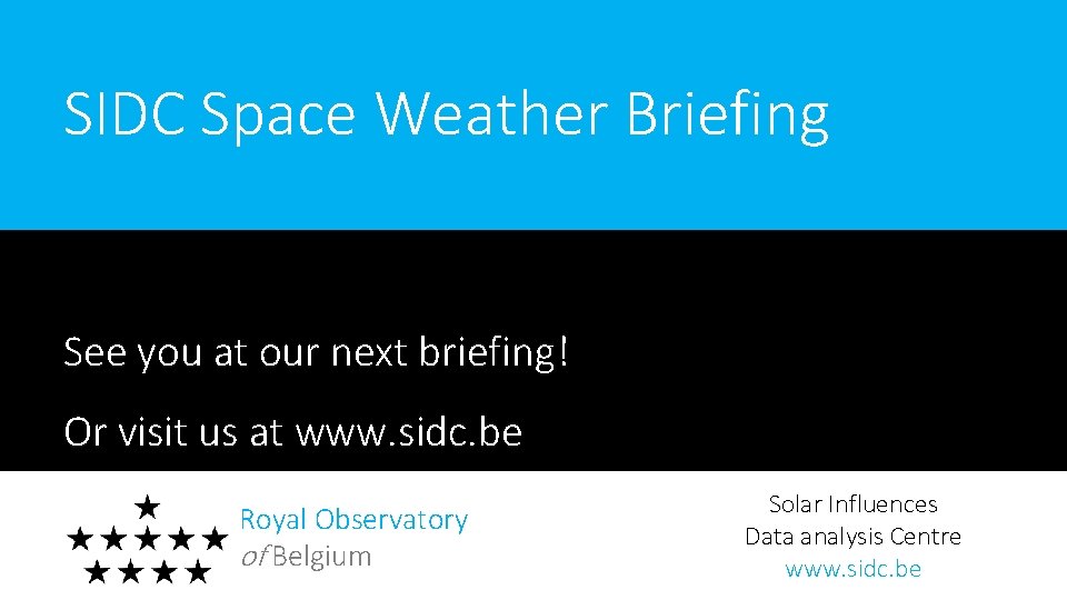 SIDC Space Weather Briefing See you at our next briefing! Or visit us at