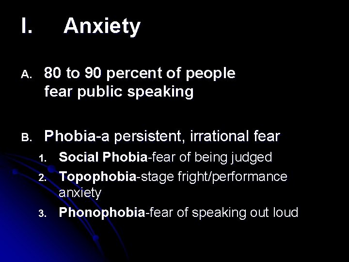 I. Anxiety A. 80 to 90 percent of people fear public speaking B. Phobia-a