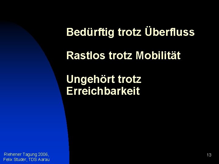 Bedürftig trotz Überfluss Rastlos trotz Mobilität Ungehört trotz Erreichbarkeit Riehener Tagung 2006, Felix Studer,