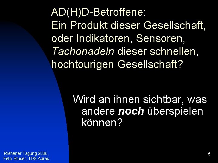 AD(H)D-Betroffene: Ein Produkt dieser Gesellschaft, oder Indikatoren, Sensoren, Tachonadeln dieser schnellen, hochtourigen Gesellschaft? Wird