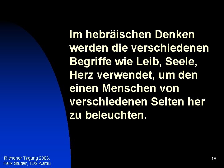 Im hebräischen Denken werden die verschiedenen Begriffe wie Leib, Seele, Herz verwendet, um den