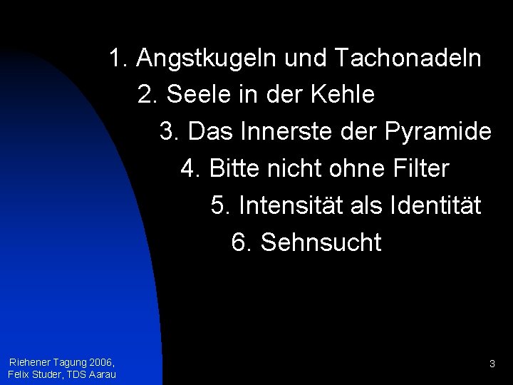 1. Angstkugeln und Tachonadeln 2. Seele in der Kehle 3. Das Innerste der Pyramide