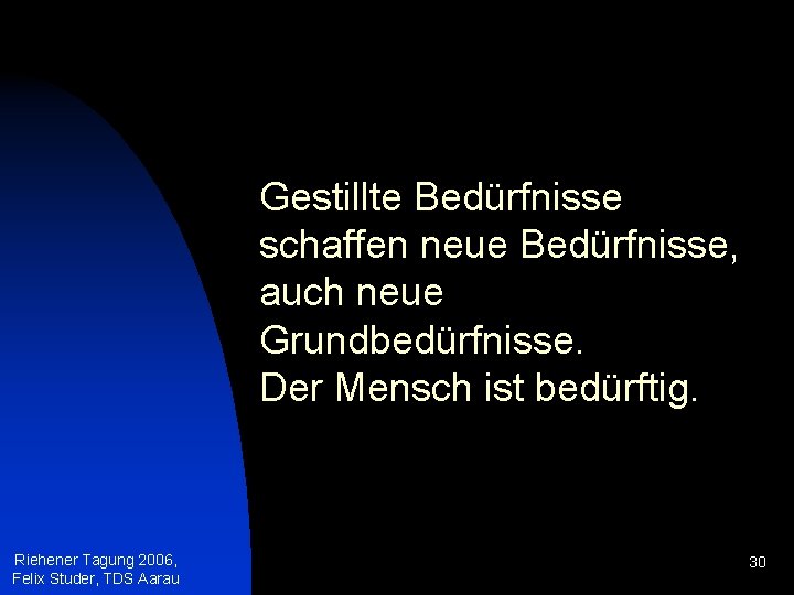 Gestillte Bedürfnisse schaffen neue Bedürfnisse, auch neue Grundbedürfnisse. Der Mensch ist bedürftig. Riehener Tagung