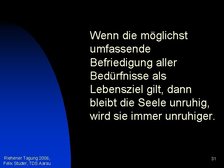 Wenn die möglichst umfassende Befriedigung aller Bedürfnisse als Lebensziel gilt, dann bleibt die Seele