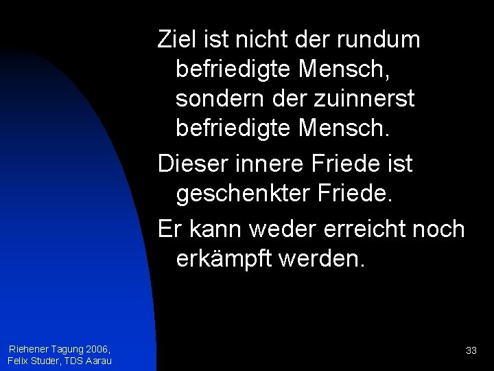 Ziel ist nicht der rundum befriedigte Mensch, sondern der zuinnerst befriedigte Mensch. Dieser innere