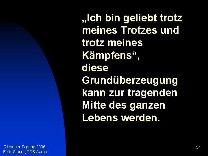 „Ich bin geliebt trotz meines Trotzes und trotz meines Kämpfens“, diese Grundüberzeugung kann zur