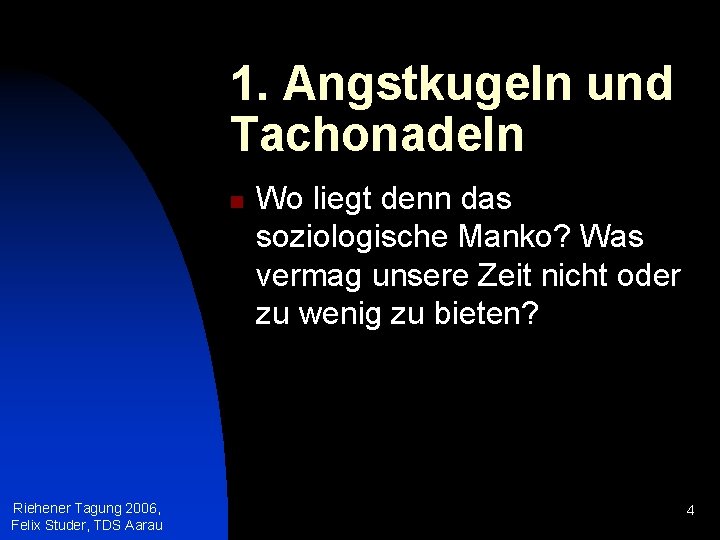 1. Angstkugeln und Tachonadeln n Riehener Tagung 2006, Felix Studer, TDS Aarau Wo liegt