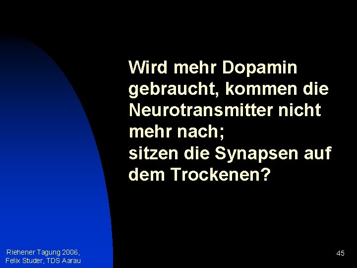 Wird mehr Dopamin gebraucht, kommen die Neurotransmitter nicht mehr nach; sitzen die Synapsen auf