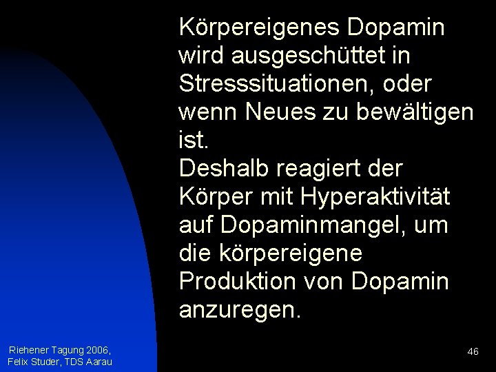 Körpereigenes Dopamin wird ausgeschüttet in Stresssituationen, oder wenn Neues zu bewältigen ist. Deshalb reagiert