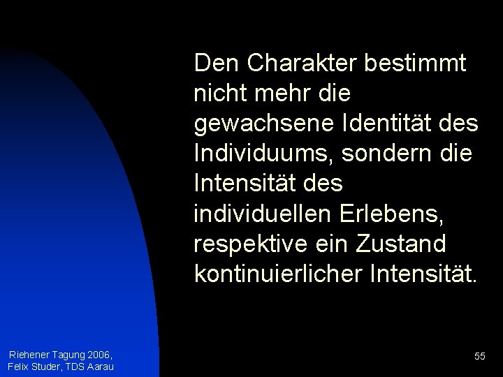 Den Charakter bestimmt nicht mehr die gewachsene Identität des Individuums, sondern die Intensität des