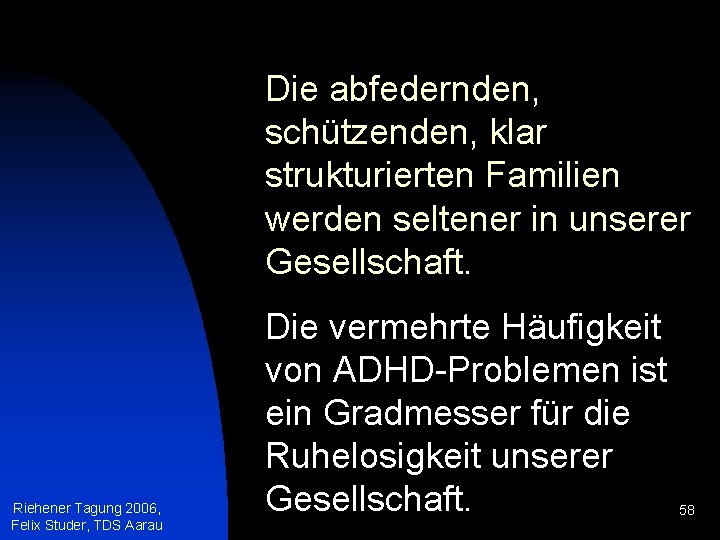 Die abfedernden, schützenden, klar strukturierten Familien werden seltener in unserer Gesellschaft. Riehener Tagung 2006,