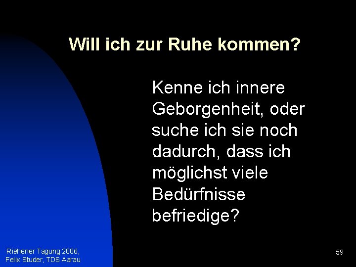 Will ich zur Ruhe kommen? Kenne ich innere Geborgenheit, oder suche ich sie noch