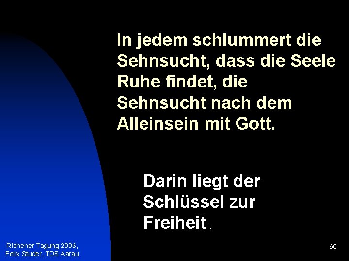 In jedem schlummert die Sehnsucht, dass die Seele Ruhe findet, die Sehnsucht nach dem