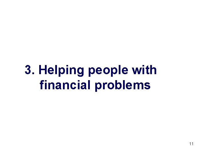 3. Helping people with financial problems 11 