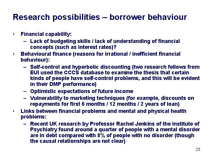 Research possibilities – borrower behaviour • • • Financial capability: – Lack of budgeting
