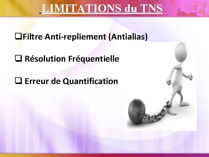 LIMITATIONS du TNS q. Filtre Anti-repliement (Antialias) q Résolution Fréquentielle q Erreur de Quantification