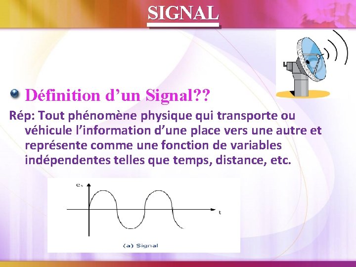 SIGNAL Définition d’un Signal? ? Rép: Tout phénomène physique qui transporte ou véhicule l’information