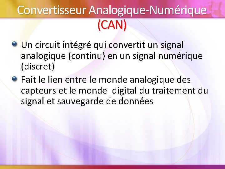 Convertisseur Analogique-Numérique (CAN) Un circuit intégré qui convertit un signal analogique (continu) en un