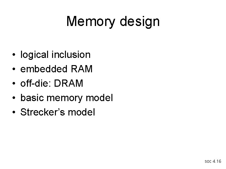 Memory design • • • logical inclusion embedded RAM off-die: DRAM basic memory model