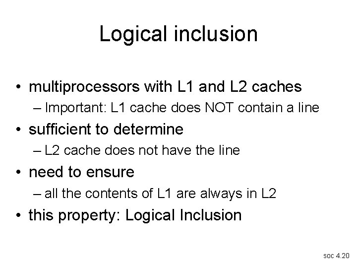 Logical inclusion • multiprocessors with L 1 and L 2 caches – Important: L