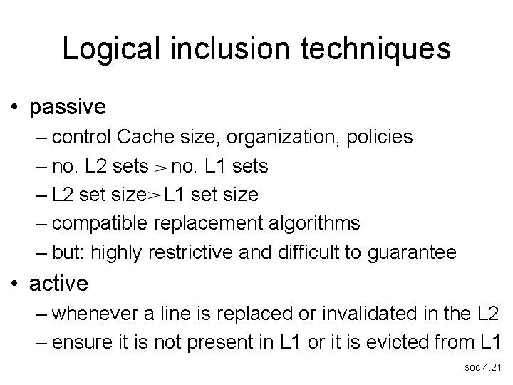 Logical inclusion techniques • passive – control Cache size, organization, policies – no. L