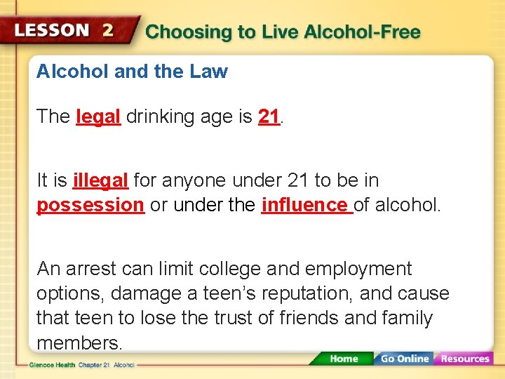 Alcohol and the Law The legal drinking age is 21. It is illegal for