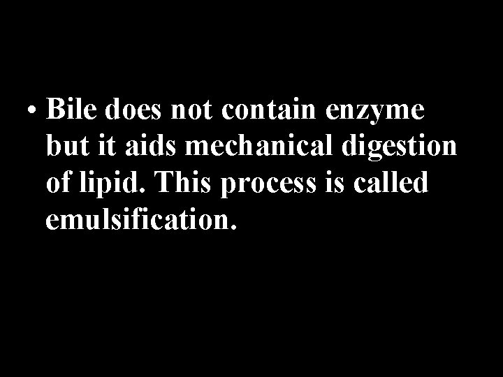  • Bile does not contain enzyme but it aids mechanical digestion of lipid.