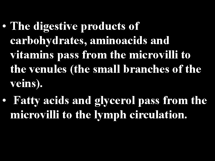  • The digestive products of carbohydrates, aminoacids and vitamins pass from the microvilli