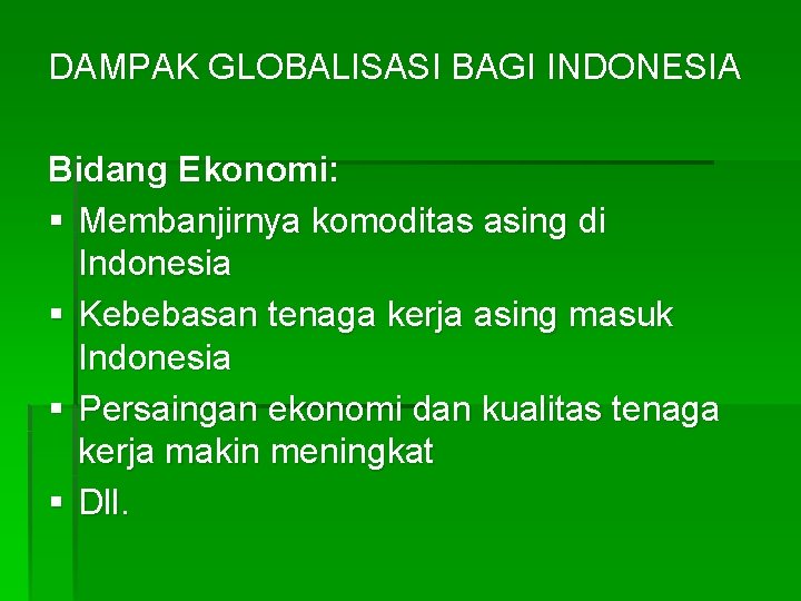 DAMPAK GLOBALISASI BAGI INDONESIA Bidang Ekonomi: § Membanjirnya komoditas asing di Indonesia § Kebebasan