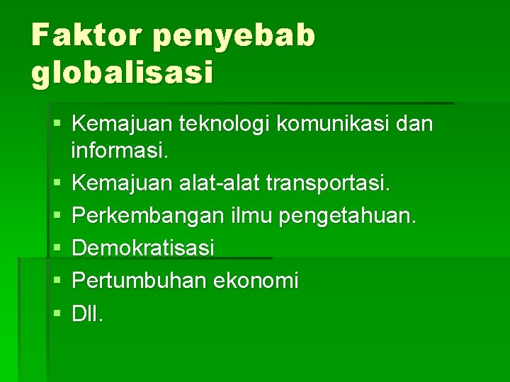 Faktor penyebab globalisasi § Kemajuan teknologi komunikasi dan informasi. § Kemajuan alat-alat transportasi. §