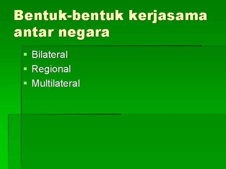 Bentuk-bentuk kerjasama antar negara § § § Bilateral Regional Multilateral 