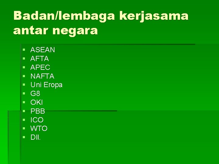 Badan/lembaga kerjasama antar negara § § § ASEAN AFTA APEC NAFTA Uni Eropa G