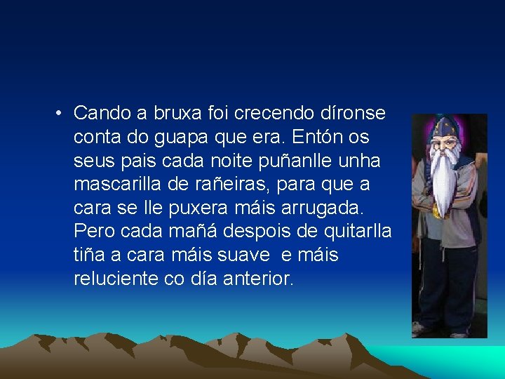  • Cando a bruxa foi crecendo díronse conta do guapa que era. Entón