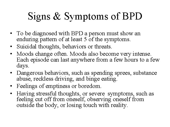 Signs & Symptoms of BPD • To be diagnosed with BPD a person must