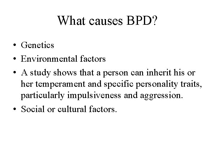 What causes BPD? • Genetics • Environmental factors • A study shows that a
