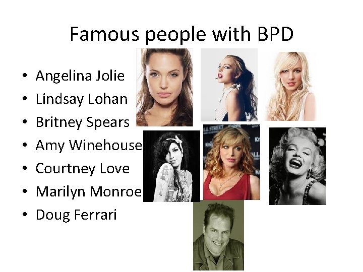 Famous people with BPD • • Angelina Jolie Lindsay Lohan Britney Spears Amy Winehouse