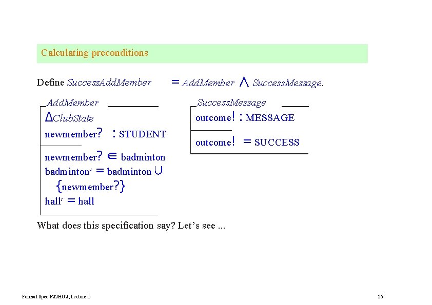 Calculating preconditions Deﬁne Success. Add. Member Success. Message outcome! : MESSAGE Add. Member ∆Club.