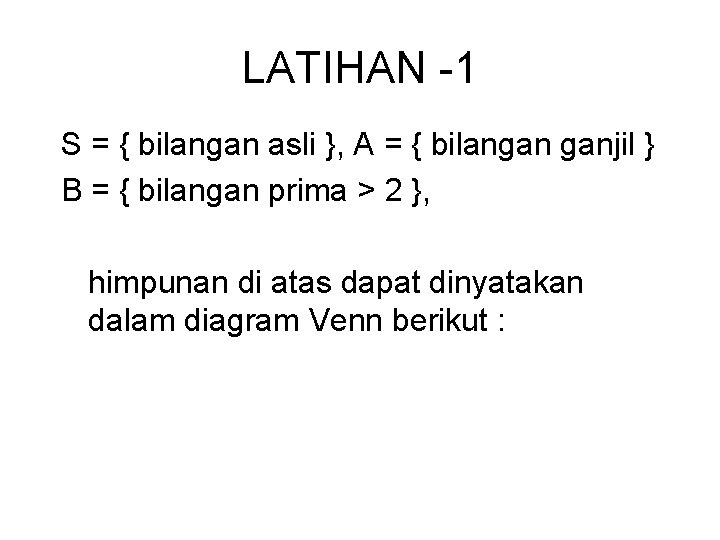 LATIHAN -1 S = { bilangan asli }, A = { bilangan ganjil } LATIHAN -1 S = { bilangan asli }, A = { bilangan ganjil }