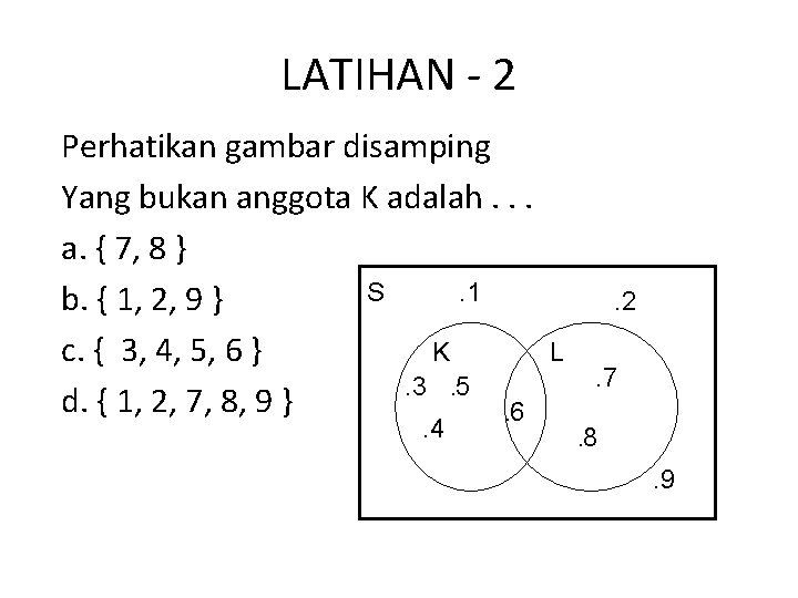 LATIHAN - 2 Perhatikan gambar disamping Yang bukan anggota K adalah. . . a. LATIHAN - 2 Perhatikan gambar disamping Yang bukan anggota K adalah. . . a.